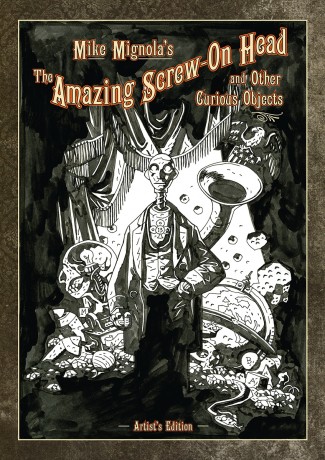 MIKE MIGNOLA SCREW ON HEAD AND CURIOUS OBJECTS ARTIST EDITION HARDCOVER